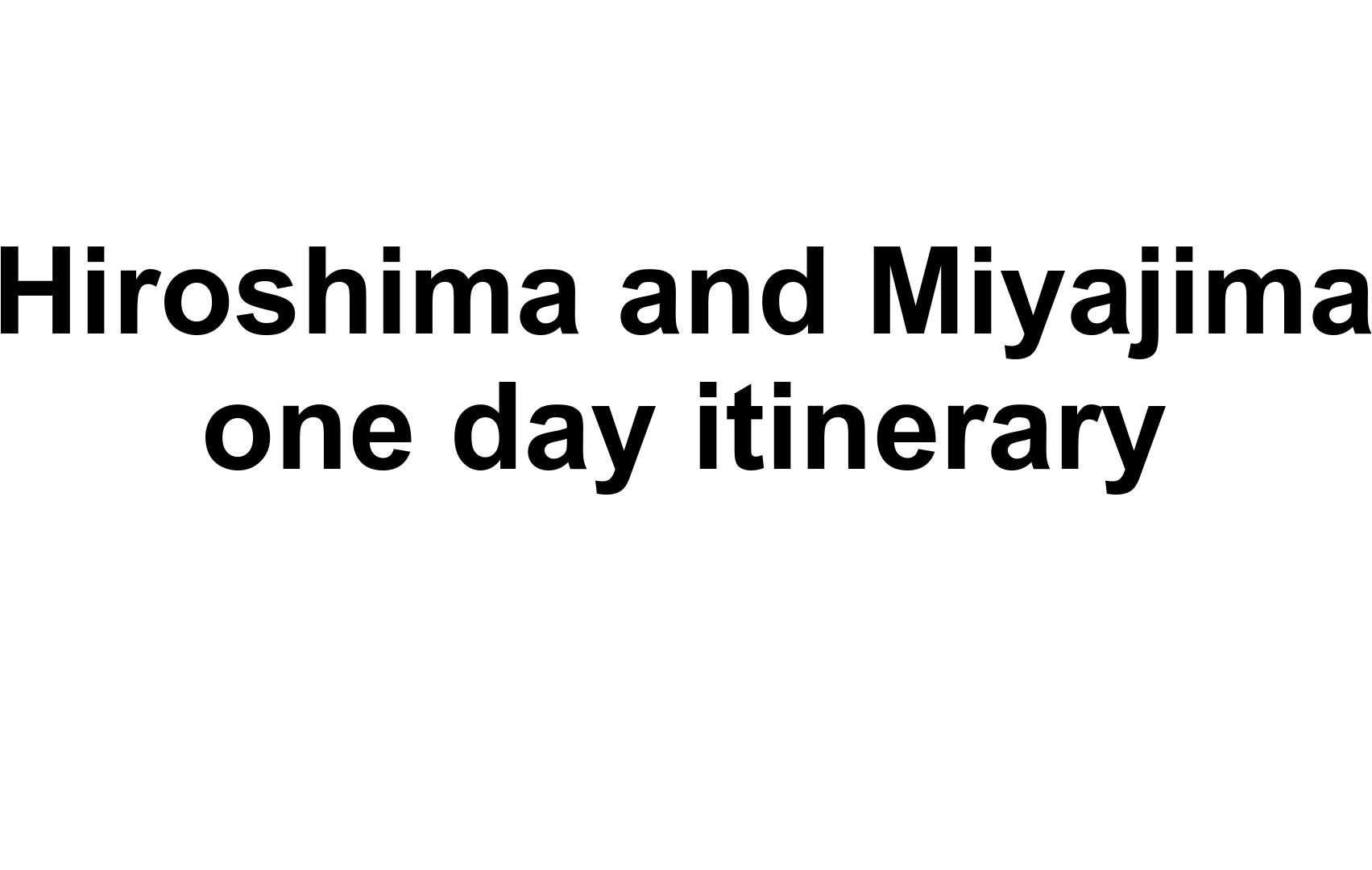 Hiroshima and Miyajima one day itinerary